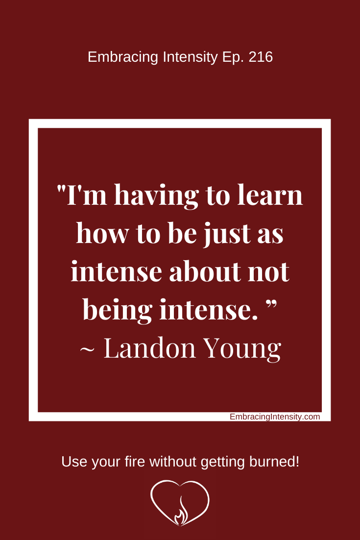 I’m having to learn to be just as intense about not being intense. ~ Landon Young