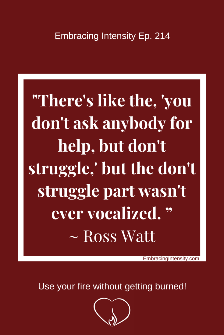There's like the, "you don't ask anybody for help, but don't struggle," but the don't struggle part wasn't ever vocalized.