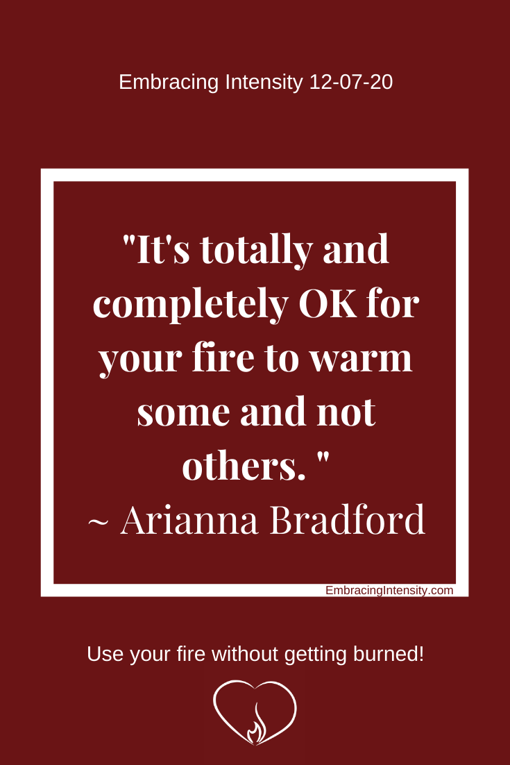 "It's totally and completely OK for your fire to warm some and not others." ~ Arianna Bradford