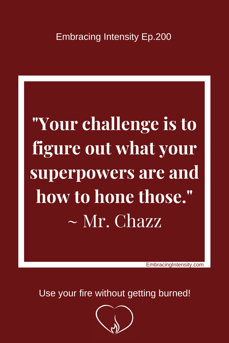 "Your challenge is to figure out what your superpowers are and how to hone those." ~ Mr. Chazz