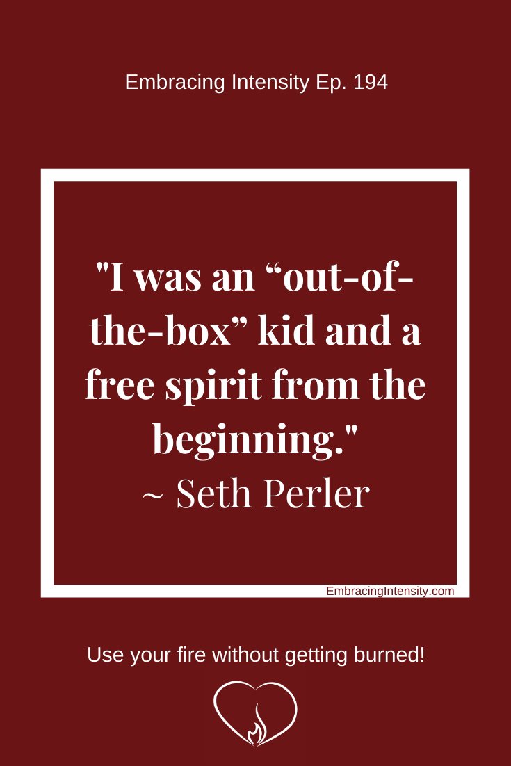 "I was an "out-of-the-box" kid and a free spirit from the beginning." ~ Seth Perler