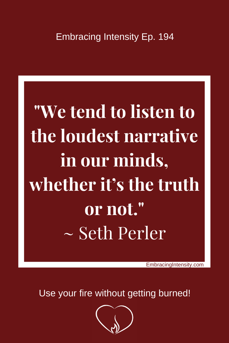 "We tend to listen to the loudest narrative in our minds, whether it's the truth or not." ~ Seth Perler