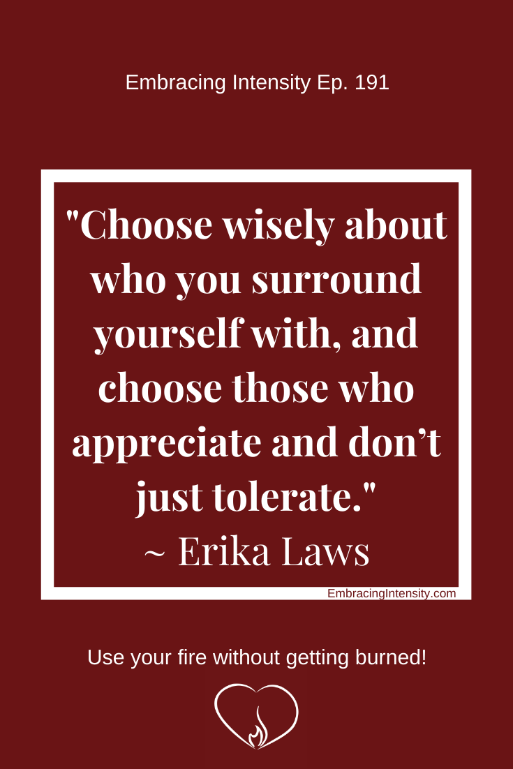Choose wisely about who you surround yourself with, and choose those who appreciate and don’t just tolerate. ~ Erika Laws