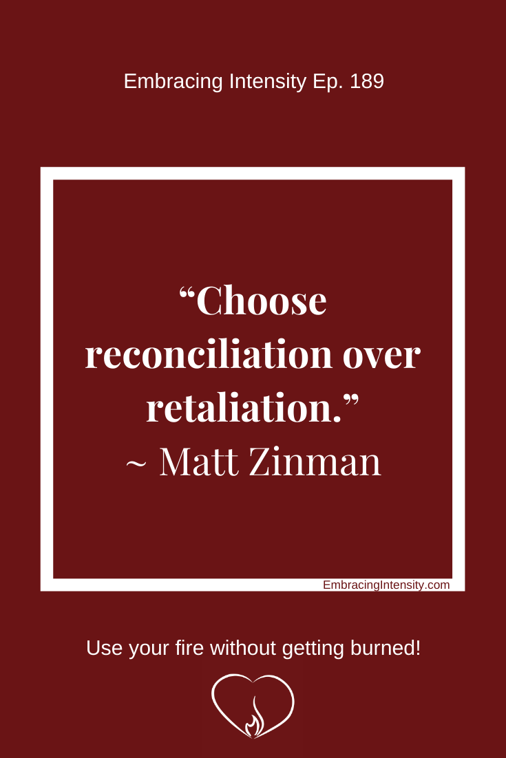 "Choose reconciliation over retaliation." ~ Matt Zinman