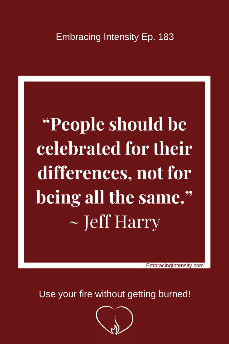 "People should be celebrated for their differences, not for being all the same." ~ Jeff Harry