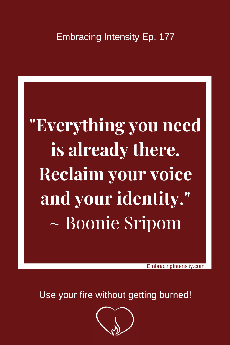 "Everything you need is already there. Reclaim your voice and your identity." ~ Boonie Sripom