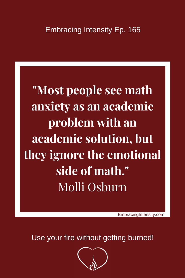 Most people see math anxiety as an academic problem with an academic solution, but they ignore the emotional side of math. ~ Molli Osburn