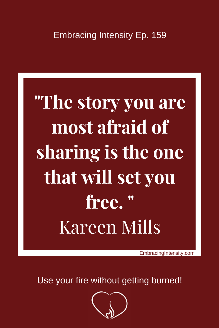 The story you are most afraid of sharing is the one that will set you free. ~ Kareen Mills
