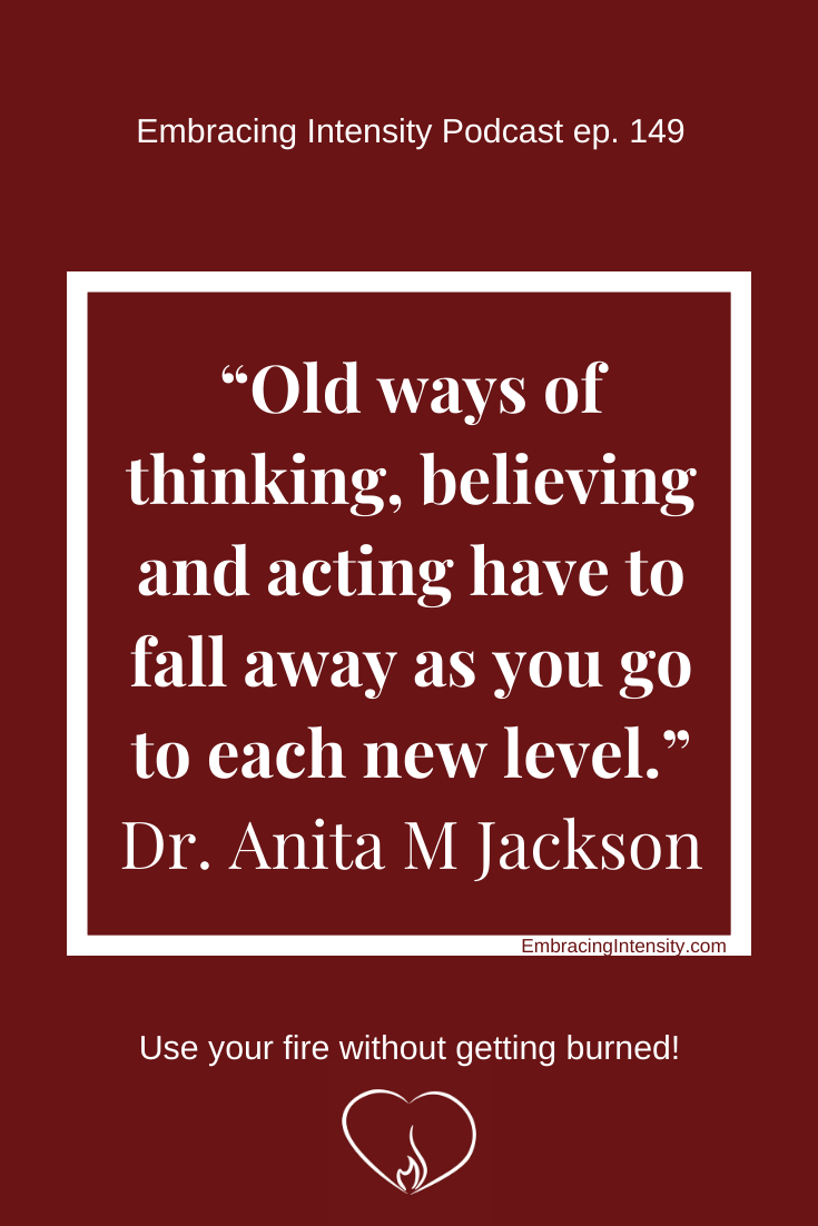 Old ways of thinking, believing and acting have to fall away as you go to each new level. ~ Dr. Anita M Jackson