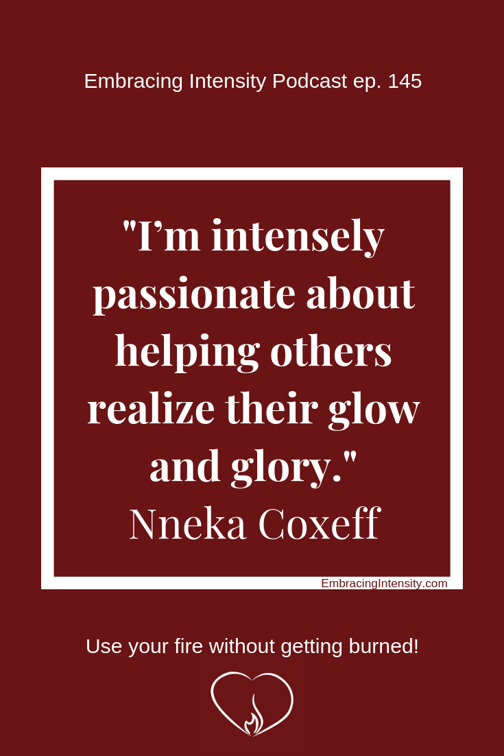 I'm intensely passionate about helping others realize their glow and glory. ~ Nneka Coxeff
