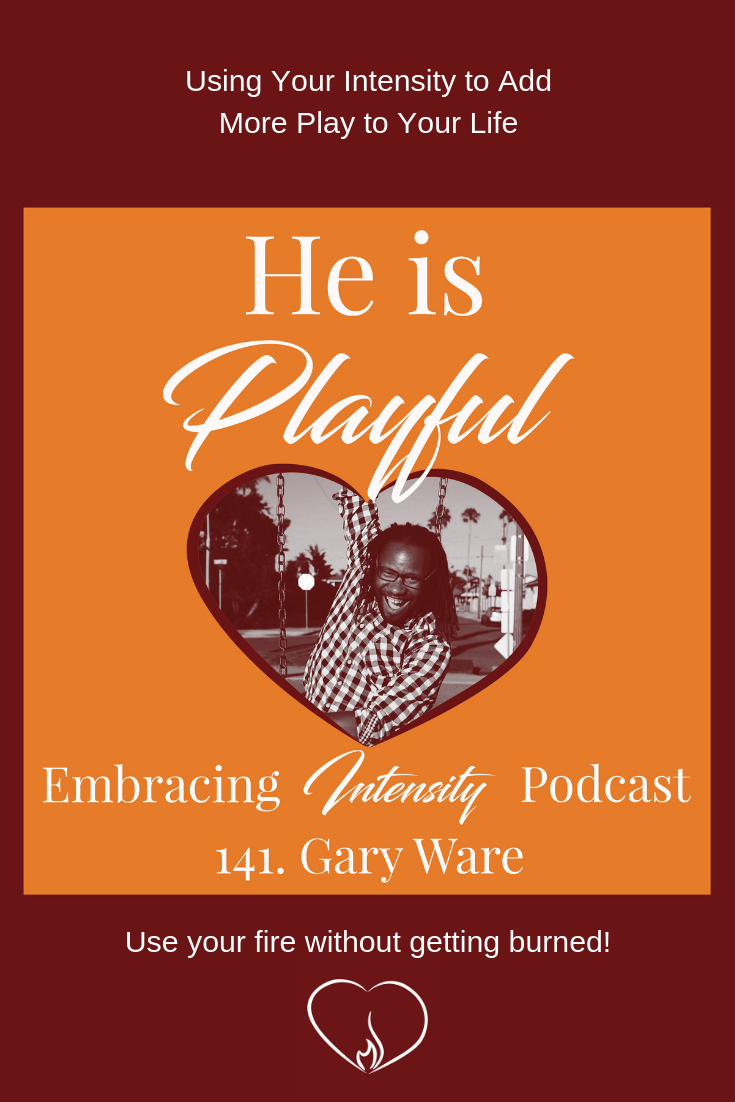 Using Your Intensity to Add More Play to Your Life with Gary Ware