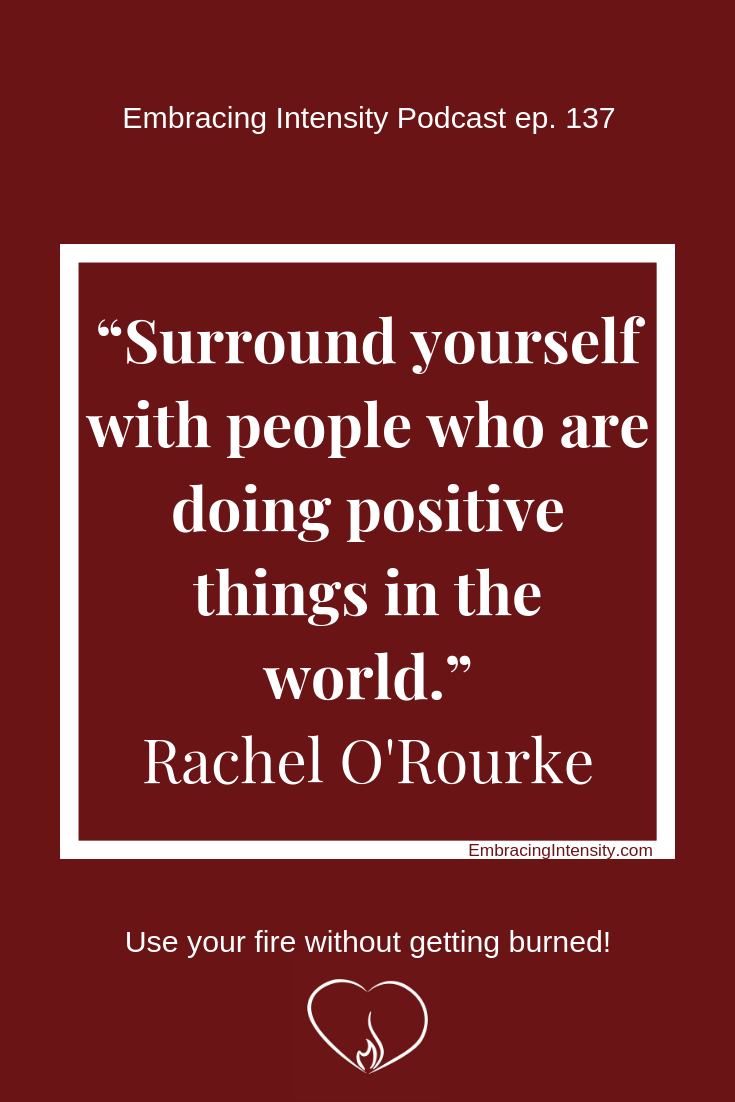 Surround yourself with people who are doing positive things in the world. ~ Rachel O'Rourke