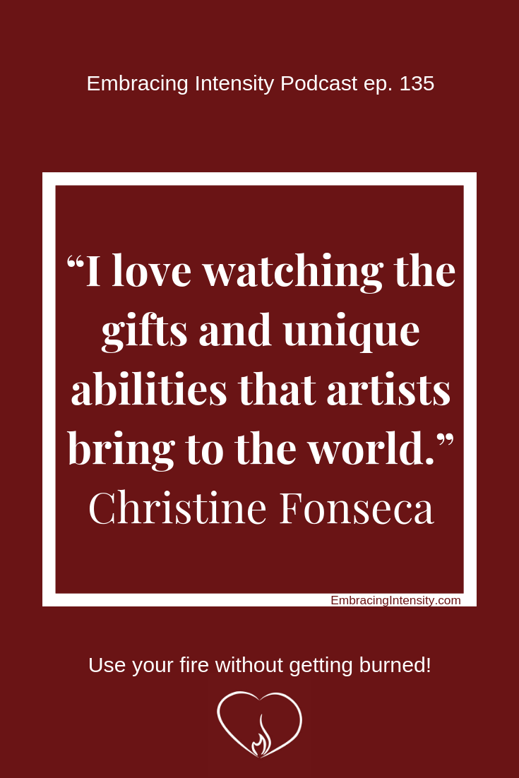 I love watching the gifts and unique abilities that artists bring to the world. ~ Christine Fonseca
