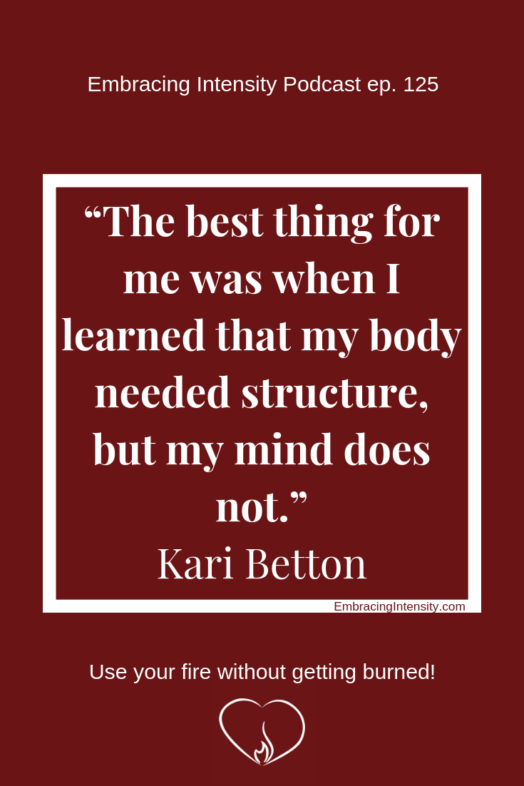 The best thing for me was when I learned that my body needed structure, but my mind does not. ~ Kari Betton