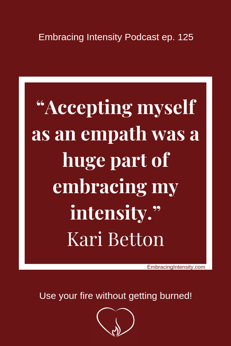 Accepting myself as an empath was a huge part of embracing my intensity. ~ Kari Betton