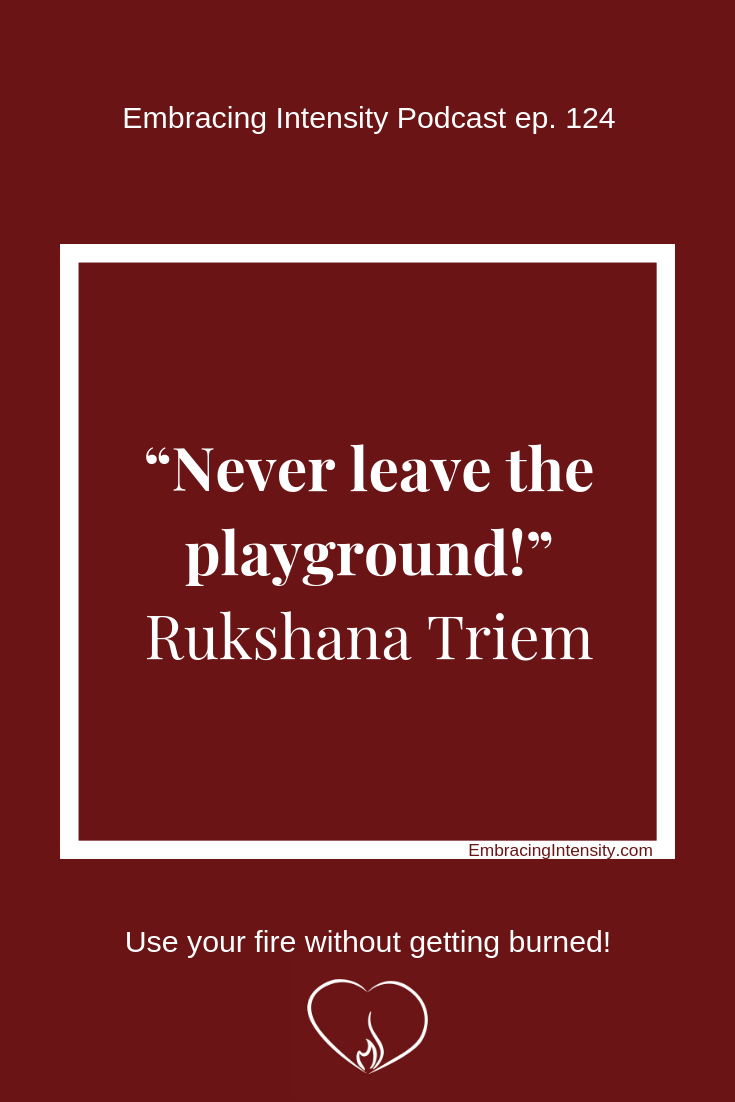Never leave the playground! ~ Rukshana Triem