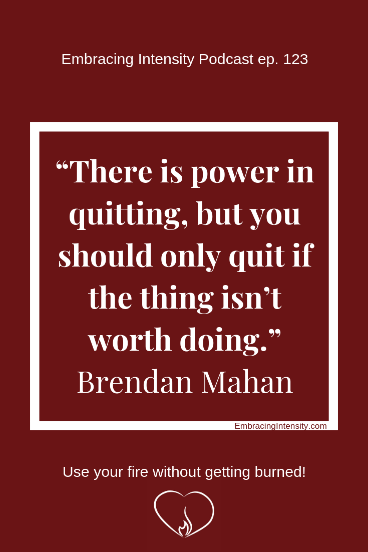 There is power in quitting, but you should only quit if the thing isn't worth doing." ~ Brendan Mahan