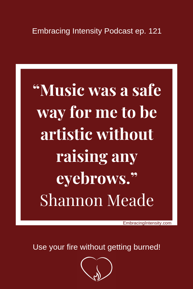 Music was a safe way for me to be artistic without raising any eyebrows. ~ Shannon Meade