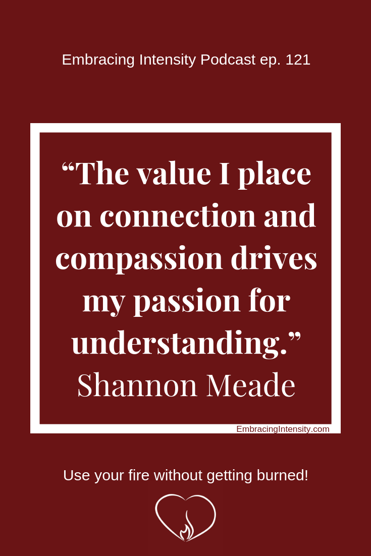 The value I place on connection and compassion drives my passion for understanding. ~ Shannon Meade