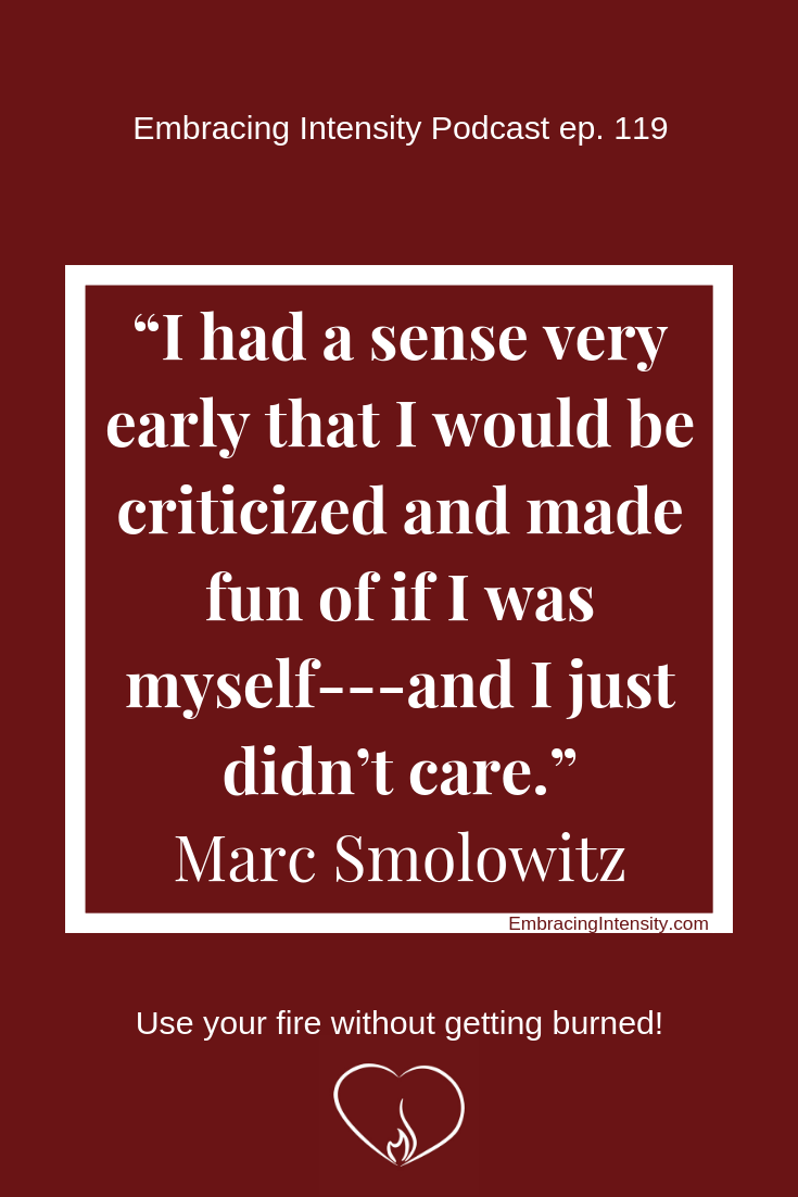 I had a sense very early on that I would be criticized and made fun of if I was myself - and I just didn't care." ~ Marc Smolowitz