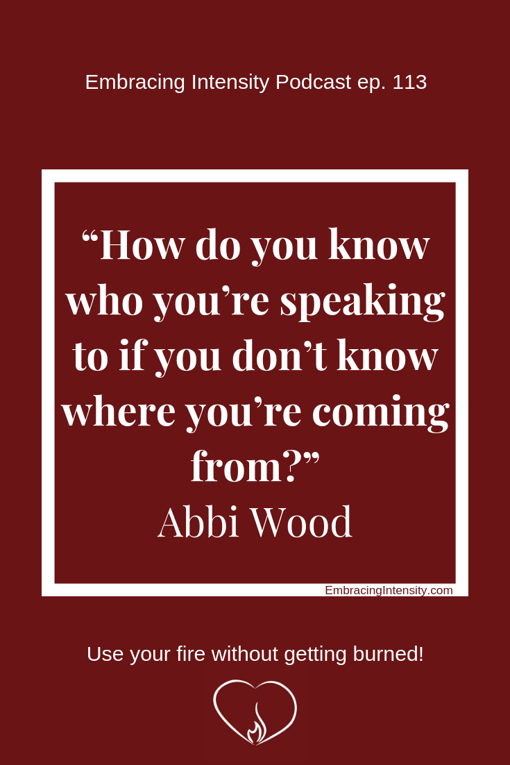 "How do you know who you're speaking to if you don't know where you're coming from?" ~ Abbi Wood