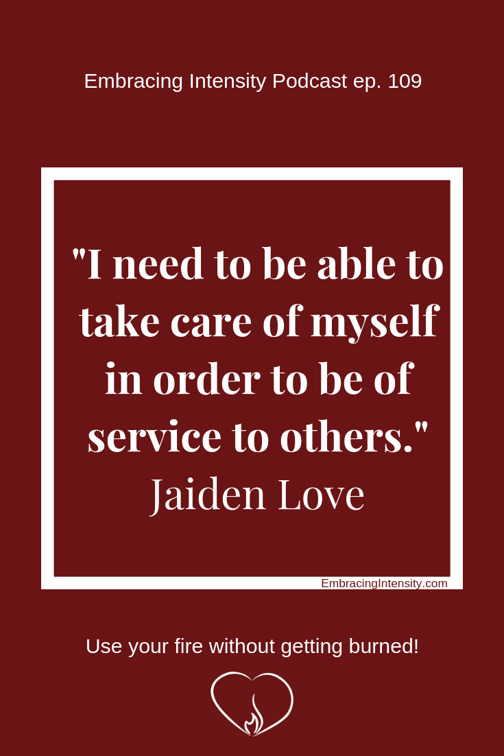 "I need to be able to take care of myself in order to be of service to others." ~ Jaiden Love