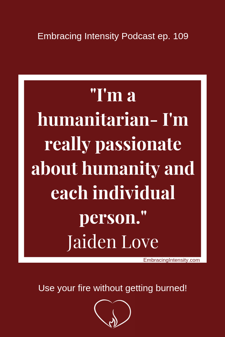 "I'm a humanitarian - I'm really passionate about humanity and each individual person." ~ Jaiden Love