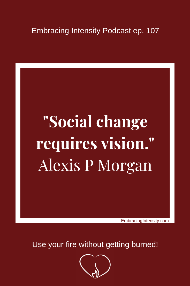 Social change requires vision ~ Alexis P Mogan