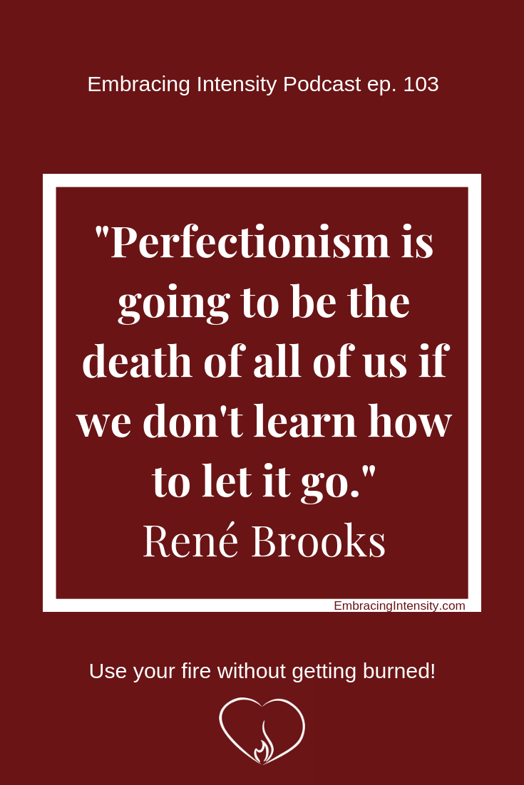 Perfectionism is going to be the death of all of us if we don't learn how to let it go. ~ Rene Brooks