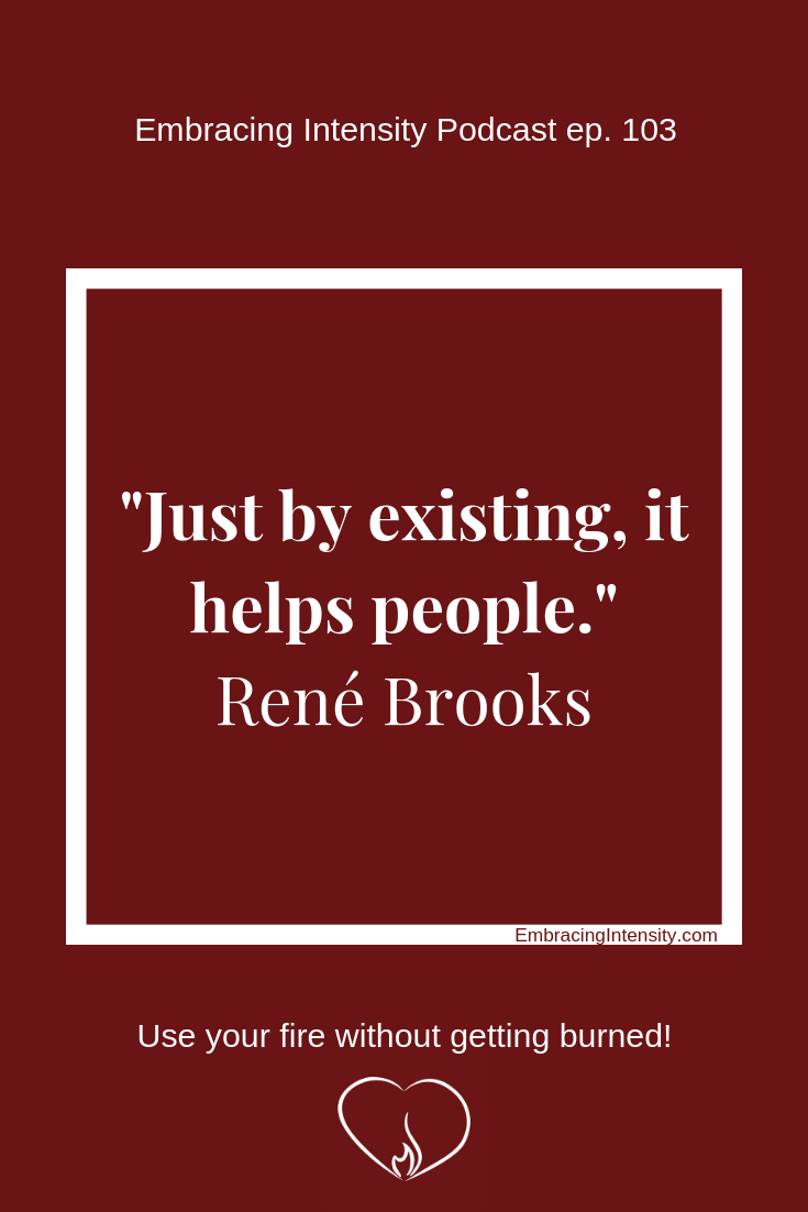 Just by existing, it helps people. ~ Rene Brooks