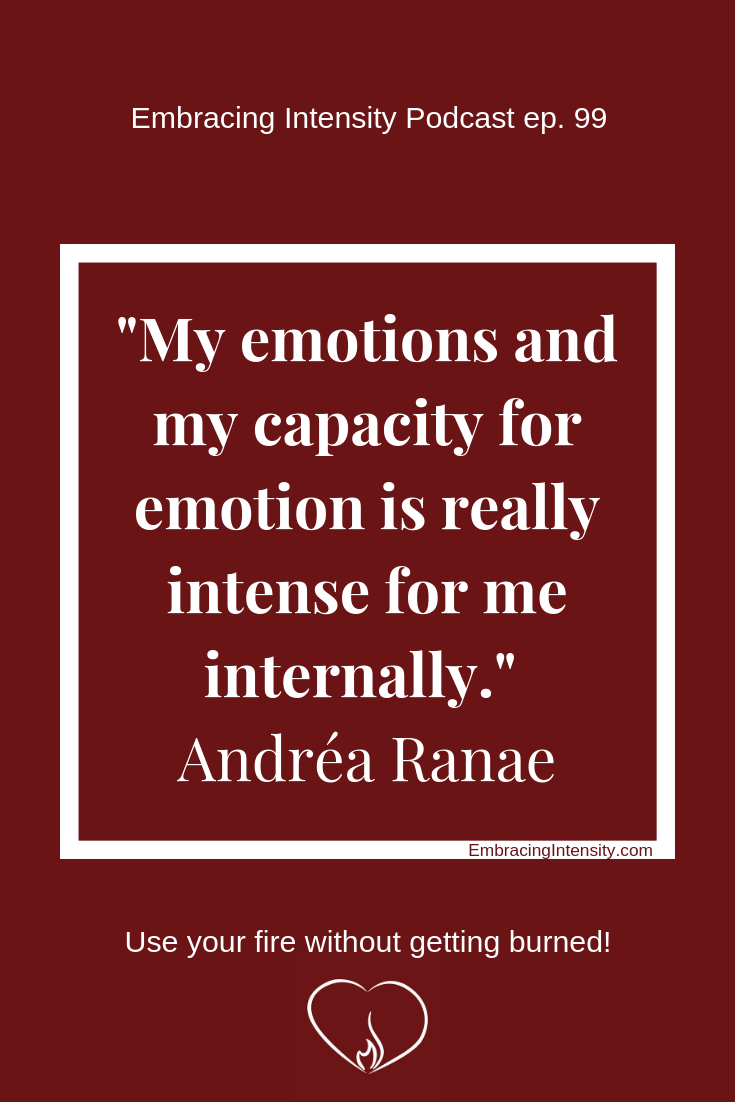 "My emotions and my capacity for emotion is really intense for me internally." ~ Andréa Ranae