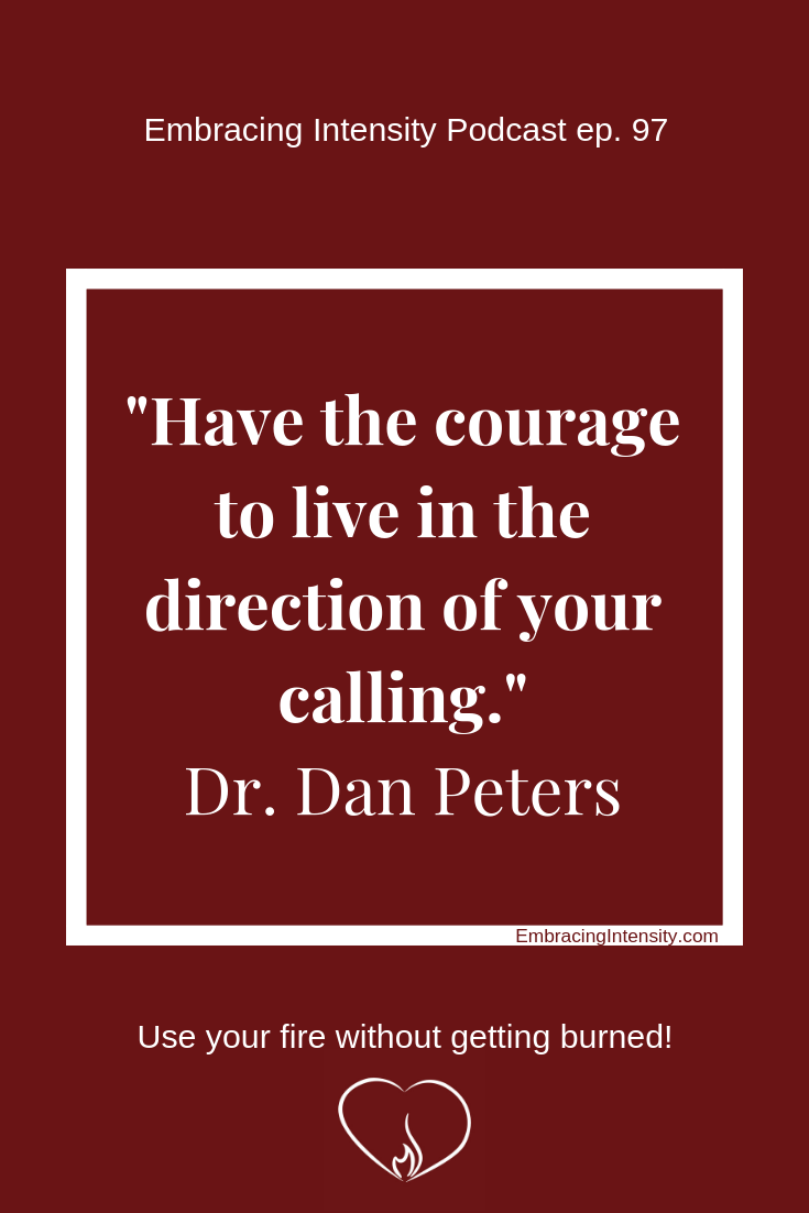 Have the courage to live in the direction of your calling. ~ Dr. Dan Peters