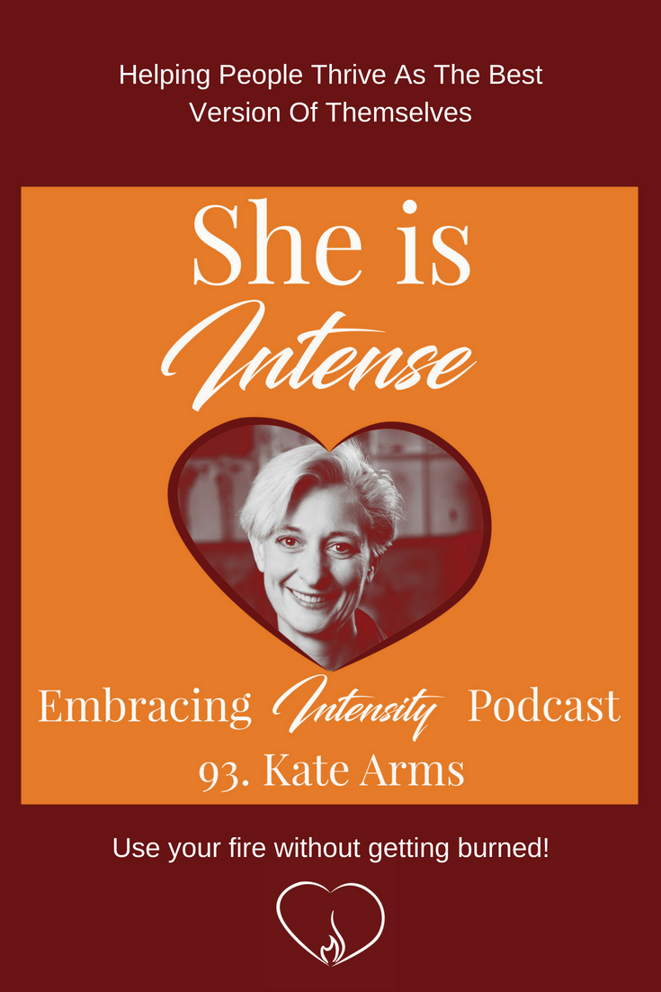 Helping People Thrive As The Best Version Of Themselves - Embracing Intensity 93 with Kate Arms