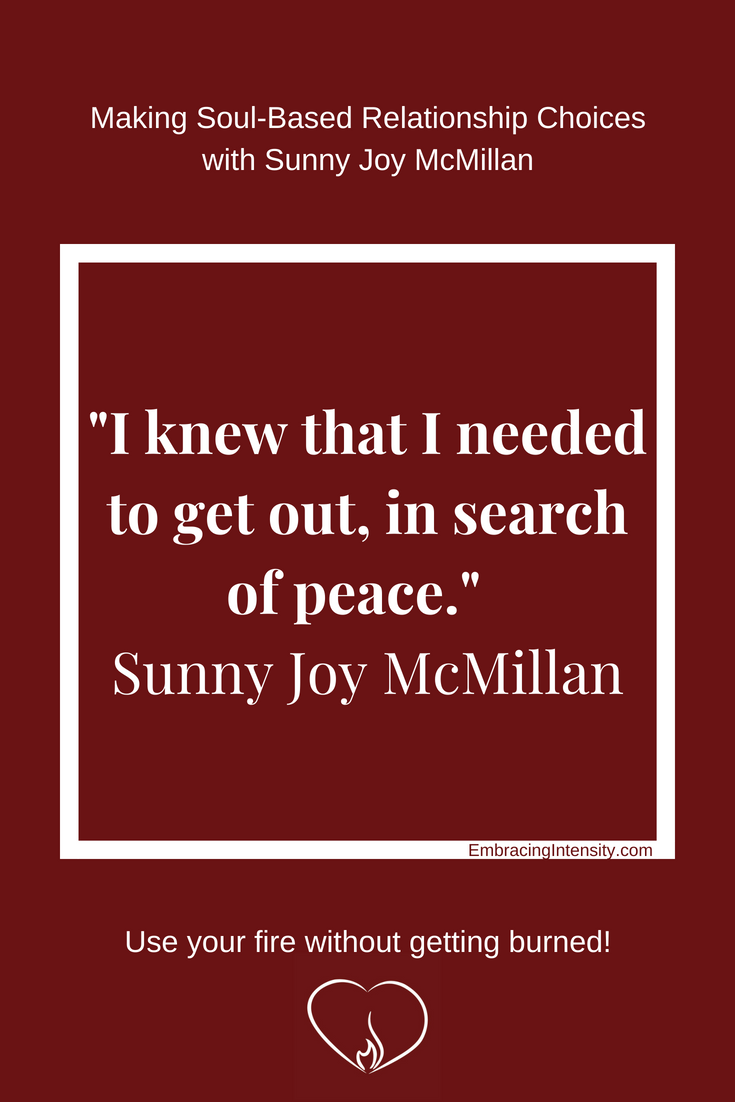 I knew that I needed to get out, in search of peace. ~ Sunny Joy McMillan