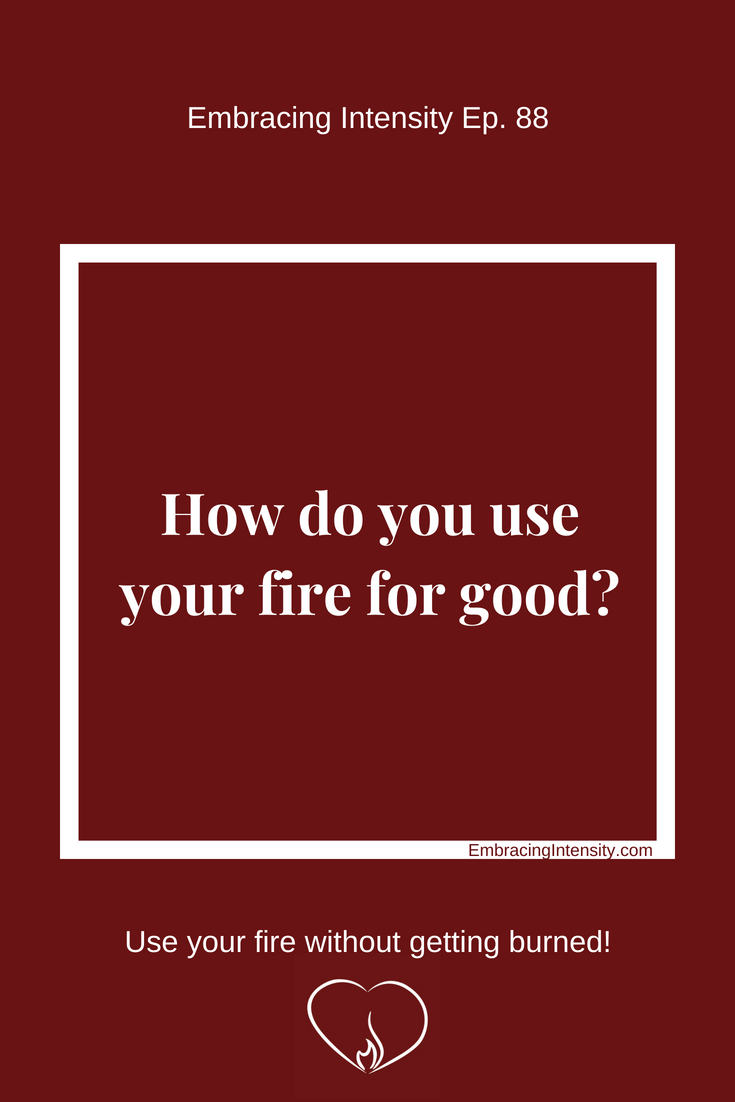How do you use your fire for good?