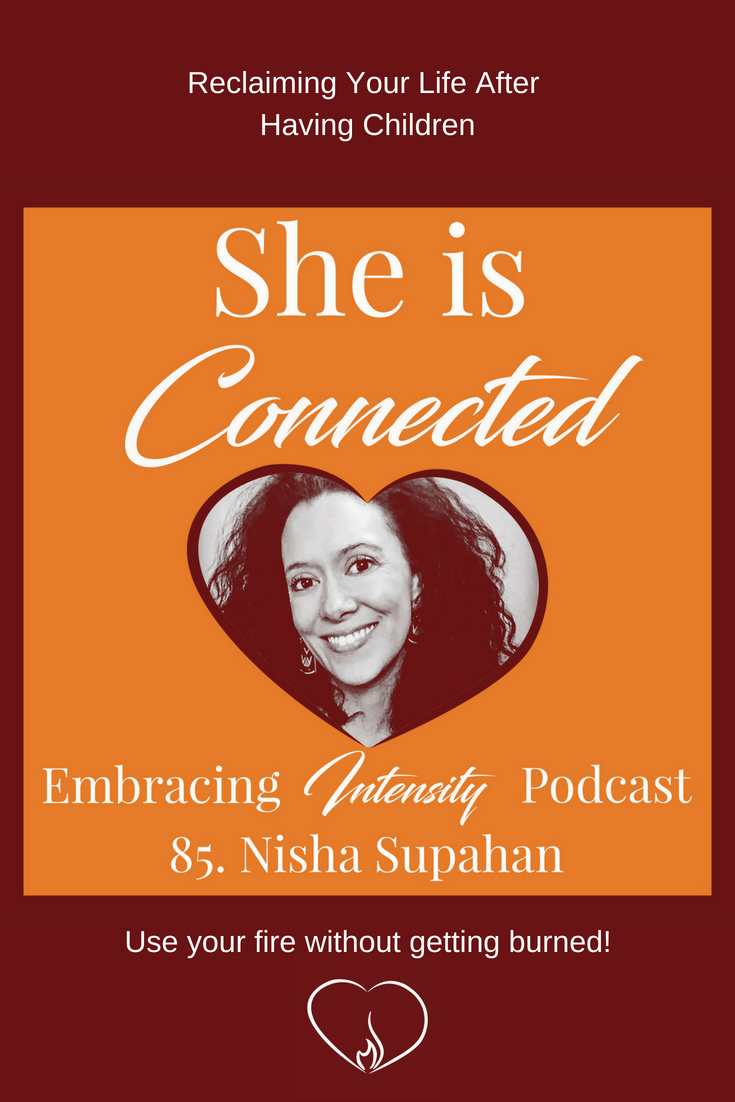 Reclaiming Your Life After Having Children, with Nisha Supahan ~ Embracing Intensity Podcast