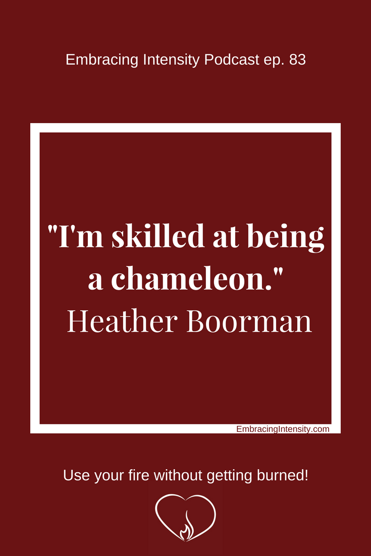 I'm skilled at being a chameleon ~ Heather Boorman on Embracing Intensity Podcast Ep. 83