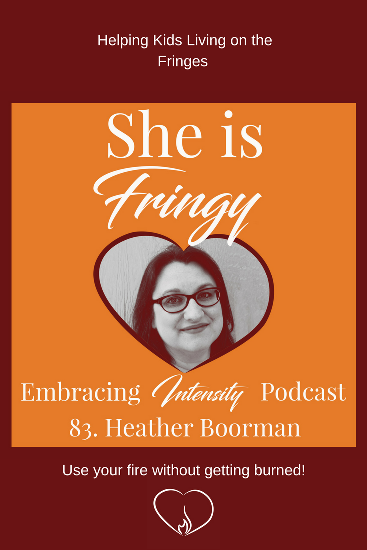 Helping Kids Living on the Fringes with Heather Boorman ~ Embracing Intensity Podcast Episode 83 ~ giftedness, gifted parenting