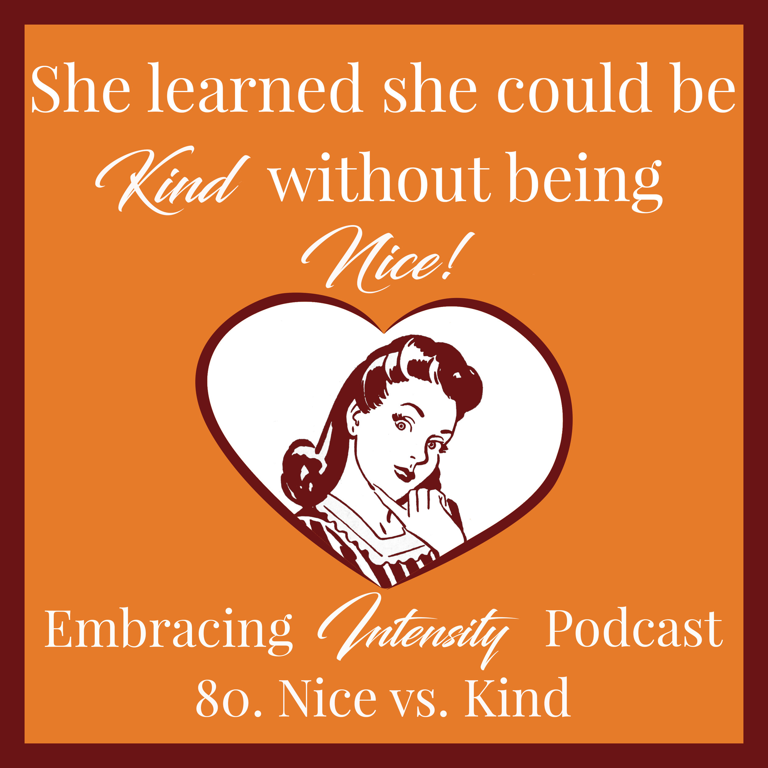 Nice vs. Kind ~ Embracing Intensity Podcast