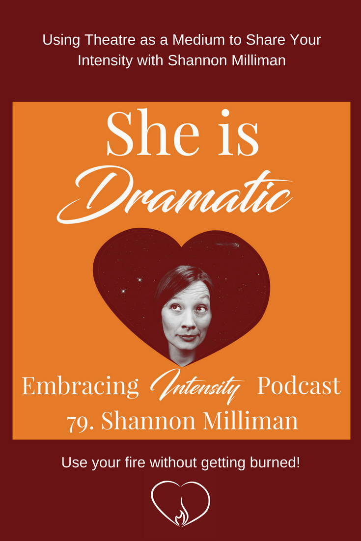 Using Theatre as a Medium to Share Your Intensity - Embracing Intensity Podcast ep. 79 with Shannon Milliman