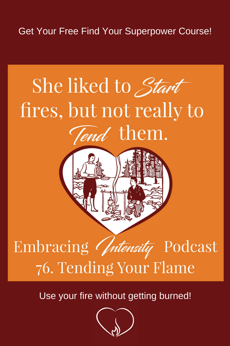 Embracing Intensity Podcast Ep. 76: Tending Your Flame - Free Find Your Superpower Course Inside
