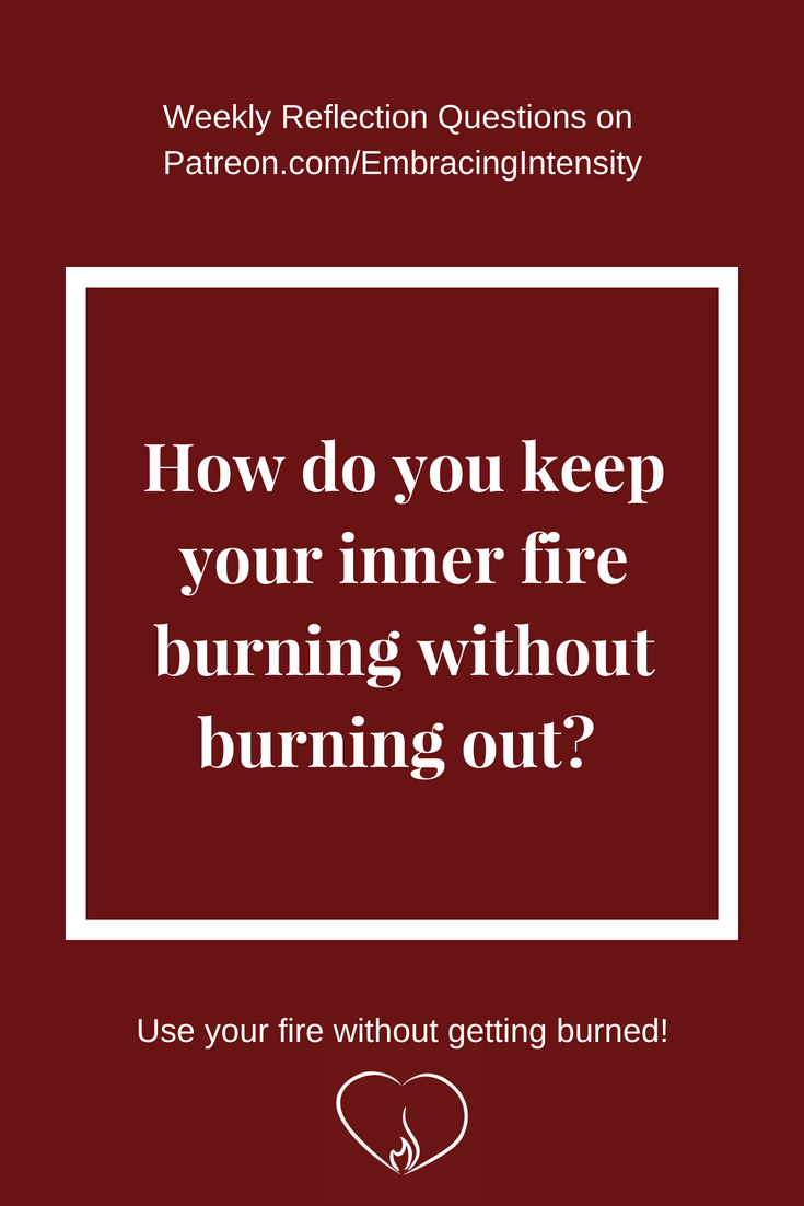How do you keep your inner fire burning without burning out?