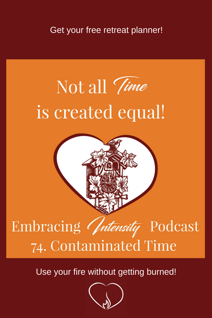 Embracing Intensity Podcast - Contaminated Time - free Retreat Planner inside