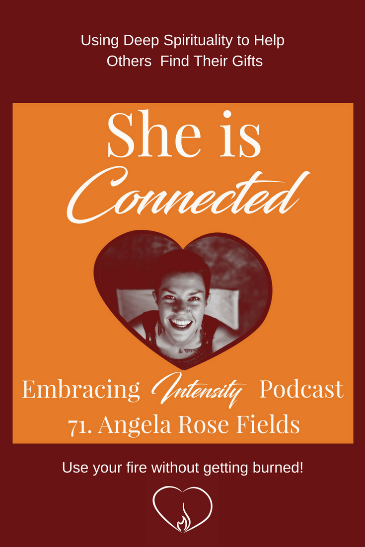 Using Deep Spirituality to Help Others Find Their Gifts - Embracing Intensity Podcast ep. 71 with Angela Rose Fields