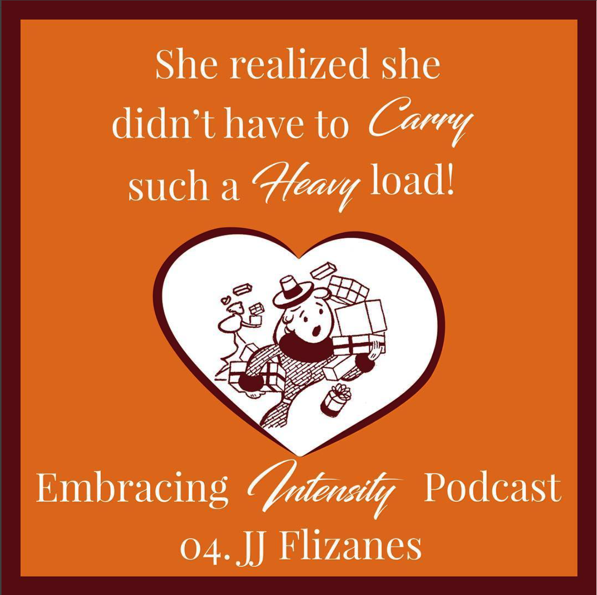 She realized she didn't have to carry such a heavy load! ~ Embracing Intensity Podcast ep. 04: Mastering the Art of Internal Validation with JJ Flizanes