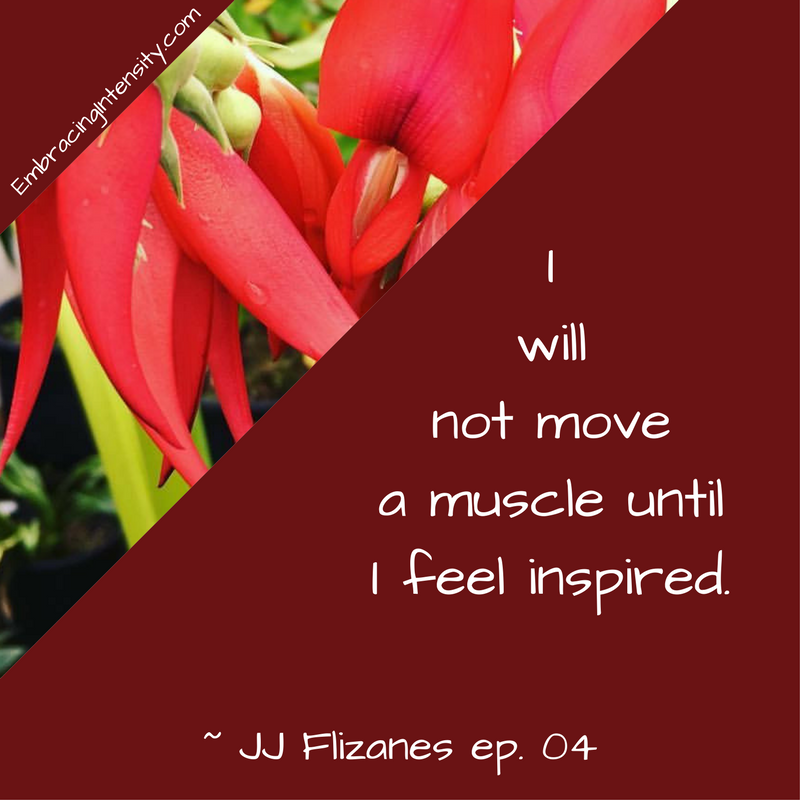 I will not move a muscle until I feel inspired. ~ Embracing Intensity Podcast ep. 04: Mastering the Art of Internal Validation with JJ Flizanes