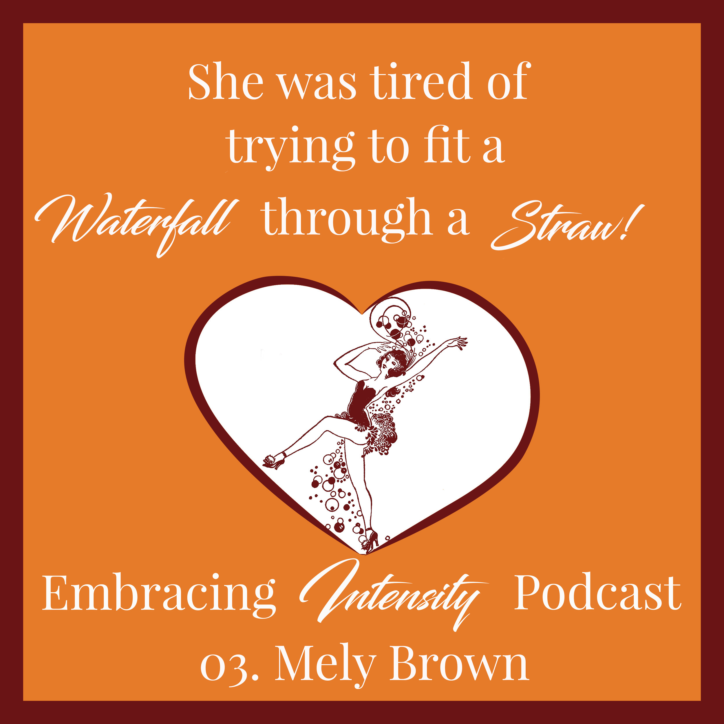 She was tired of trying to fit a waterfall through a straw. Embracing Intensity Podcast ep. 03: Self-Care for the Highly Sensitive Woman with Mely Brown